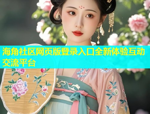 海角社区网页版登录入口全新体验互动交流平台  第1张