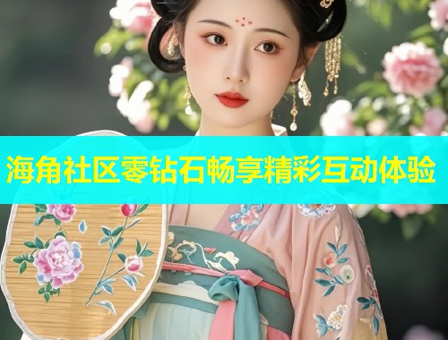 海角社区零钻石畅享精彩互动体验  第2张