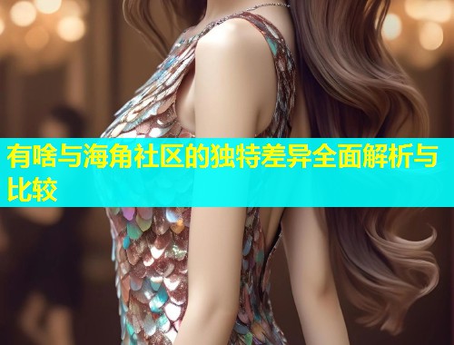有啥与海角社区的独特差异全面解析与比较  第2张