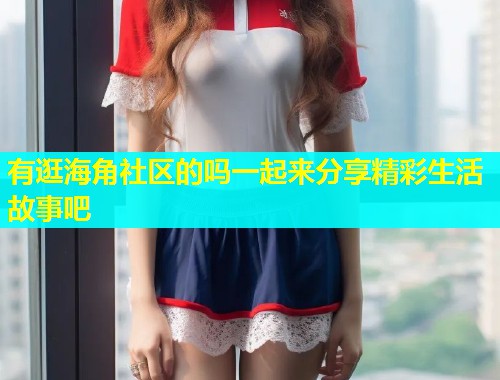 有逛海角社区的吗一起来分享精彩生活故事吧  第2张