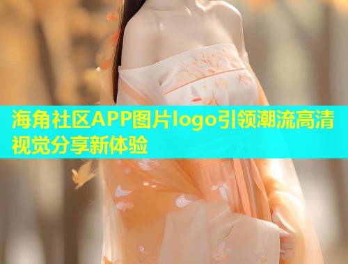 海角社区APP图片logo引领潮流高清视觉分享新体验  第2张