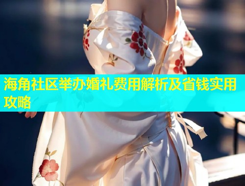 海角社区举办婚礼费用解析及省钱实用攻略