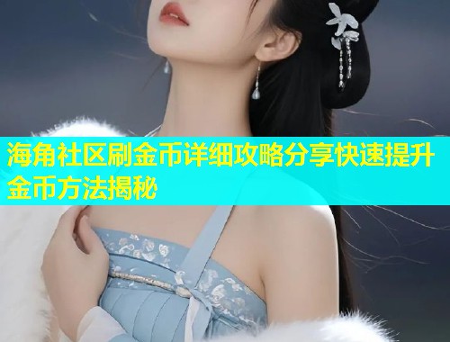 海角社区刷金币详细攻略分享快速提升金币方法揭秘