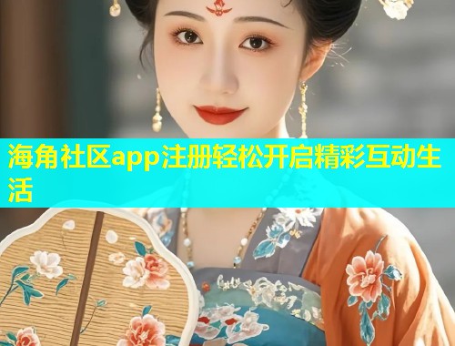 海角社区app注册轻松开启精彩互动生活  第1张