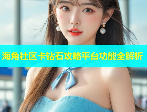 海角社区卡钻石攻略平台功能全解析  第1张