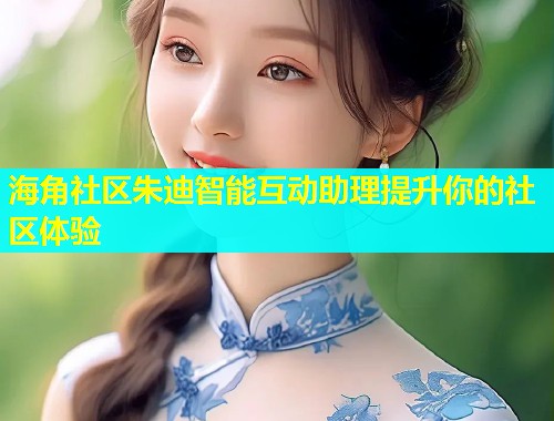 海角社区朱迪智能互动助理提升你的社区体验